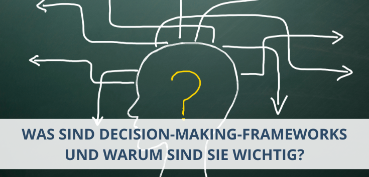 Was sind Decision-Making-Frameworks und warum sind sie wichtig?